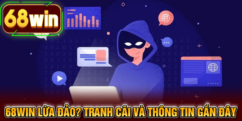 68WIN lừa đảo? Tranh cãi và thông tin gần đây