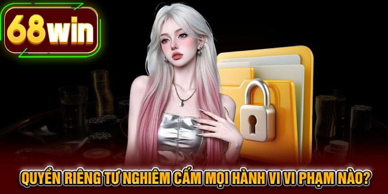 Quyền riêng tư nghiêm cấm mọi hành vi vi phạm nào?
