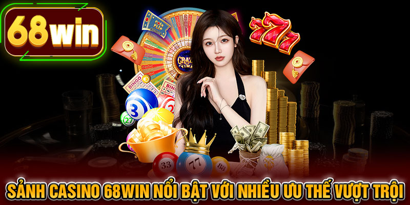 Sảnh casino 68WIN nổi bật với nhiều ưu thế vượt trội
