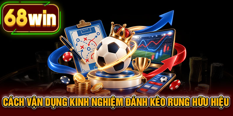 Cách vận dụng kinh nghiệm đánh kèo rung hữu hiệu